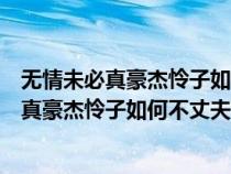 無情未必真豪杰憐子如何不丈夫這句話什么意思（無情未必真豪杰憐子如何不丈夫什么意思）