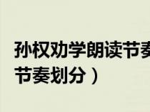 孫權(quán)勸學(xué)朗讀節(jié)奏劃分及譯文(孫權(quán)勸學(xué)朗讀節(jié)奏劃分) 孫權(quán)勸學(xué)朗讀節(jié)奏劃分及譯文(孫權(quán)勸學(xué)朗讀節(jié)奏劃分)