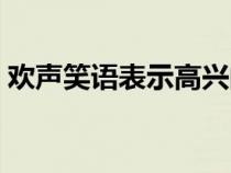 歡聲笑語(yǔ)表示高興的詞語(yǔ)（表示高興的詞語(yǔ)）