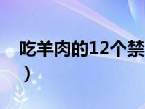 吃羊肉的12個(gè)禁忌食物（吃羊肉的12個(gè)禁忌）