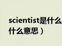 scientist是什么意思中文翻譯（scientist是什么意思）