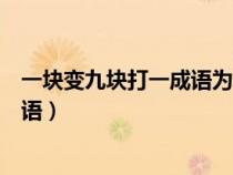 一塊變九塊打一成語為什么是四分五裂（一塊變九塊打一成語）