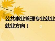 公共事業(yè)管理專業(yè)就業(yè)方向與前景知乎(公共事業(yè)管理專業(yè)就業(yè)方向) 公共事業(yè)管理專業(yè)就業(yè)方向與前景知乎(公共事業(yè)管理專業(yè)就業(yè)方向)