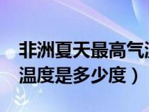 非洲夏天最高氣溫多少度?（非洲的夏天最高溫度是多少度）