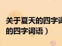 關(guān)于夏天的四字詞語有哪些三年級（關(guān)于夏天的四字詞語）