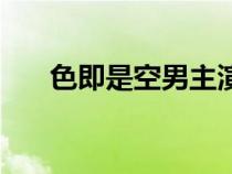 色即是空男主演員（色即是空演員表）