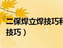 二保焊立焊技巧和手法電流電壓（二保焊立焊技巧）