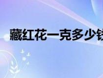 藏紅花一克多少錢（藏紅花真假怎么鑒別）