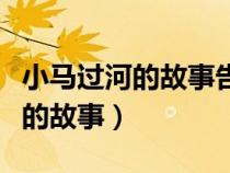 小馬過河的故事告訴我們什么道理（小馬過河的故事）