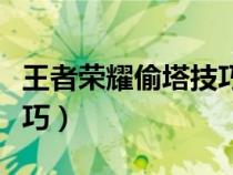 王者榮耀偷塔技巧高手教學(xué)（王者榮耀偷塔技巧）