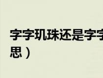 字字璣珠還是字字珠璣的意思（字字珠璣的意思）