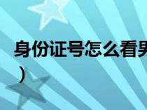身份證號(hào)怎么看男女性（身份證號(hào)怎么看男女）