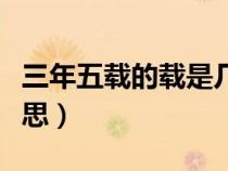 三年五載的載是幾聲（三年五載的載是什么意思）