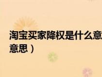 淘寶買家降權(quán)是什么意思如何恢復(fù)（淘寶買家號(hào)降權(quán)是什么意思）