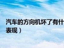 汽車的方向機壞了有什么表現(xiàn)嗎（汽車的方向機壞了有什么表現(xiàn)）