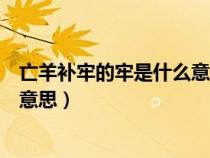 亡羊補牢的牢是什么意思二年級下冊（亡羊補牢的牢是什么意思）