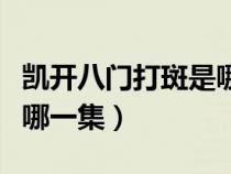 凱開八門打斑是哪一集漫畫（凱開八門打斑是哪一集）