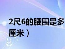 2尺6的腰圍是多少厘米（2尺5的腰圍是多少厘米）