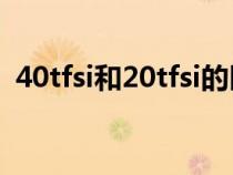40tfsi和20tfsi的區(qū)別（40tfsi是什么意思）