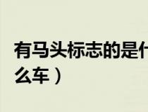 有馬頭標(biāo)志的是什么車（有一匹馬的標(biāo)志是什么車）