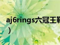 aj6rings六冠王鞋帶（aj六冠王鞋帶綁法教程）