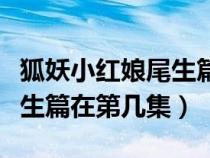狐妖小紅娘尾生篇一共多少集（狐妖小紅娘尾生篇在第幾集）