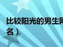 比較陽光的男生網(wǎng)名大全（比較陽光的男生網(wǎng)名）