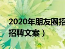 2020年朋友圈招聘文案怎么寫（朋友圈簡短招聘文案）