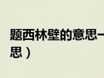 題西林壁的意思一句一句解釋（題西林壁的意思）