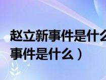 趙立新事件是什么趙立新哪個地方的（趙立新事件是什么）