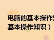 電腦的基本操作知識(shí)教程 基礎(chǔ)知識(shí)（電腦的基本操作知識(shí)）