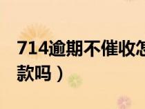 714逾期不催收怎么回事（714逾期了還能下款嗎）