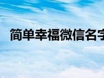 簡單幸福微信名字女（簡單幸福的微信名）