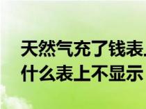 天然氣充了錢表上不顯示（天然氣充值后,為什么表上不顯示）