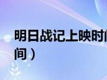 明日戰(zhàn)記上映時間2021年（明日戰(zhàn)記上映時間）