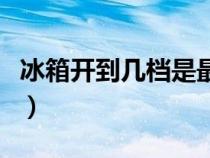 冰箱開(kāi)到幾檔是最冷的（冰箱一般開(kāi)幾檔最冷）