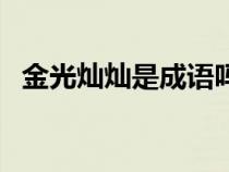 金光燦燦是成語(yǔ)嗎（金光燦燦的什么填空）