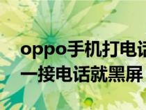 oppo手機(jī)打電話接電話屏幕就黑屏（oppo一接電話就黑屏）
