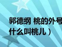 郭德綱 桃的外號是什么時候有的（郭德綱為什么叫桃兒）