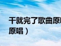 干就完了歌曲原唱視頻 視頻（干就完了歌曲原唱）
