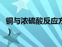 銅與濃硫酸反應(yīng)方程（銅和濃硫酸反應(yīng)方程式）