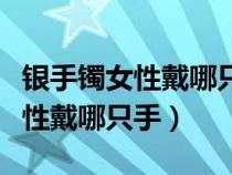 銀手鐲女性戴哪只手對身體好處多（銀手鐲女性戴哪只手）