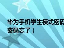 華為手機(jī)學(xué)生模式密碼忘記了怎么辦?(華為手機(jī)學(xué)生模式密碼忘了) 華為手機(jī)學(xué)生模式密碼忘記了怎么辦?(華為手機(jī)學(xué)生模式密碼忘了)
