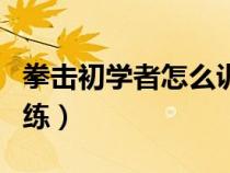 拳擊初學(xué)者怎么訓(xùn)練百度(拳擊初學(xué)者怎么訓(xùn)練) 拳擊初學(xué)者怎么訓(xùn)練百度(拳擊初學(xué)者怎么訓(xùn)練)