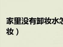 家里沒有卸妝水怎么卸妝（沒有卸妝水怎么卸妝）