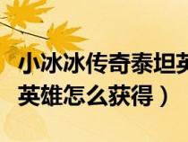 小冰冰傳奇泰坦英雄合成表（小冰冰傳奇泰坦英雄怎么獲得）