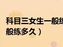 科目三女生一般練多久去考試（科目三女生一般練多久）