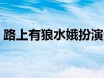 路上有狼水娥扮演者（路上有狼水娥大結(jié)局）