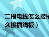 二根電線怎么接插線板視頻拳王（二根電線怎么接插線板）