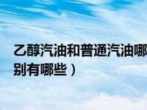 乙醇汽油和普通汽油哪個好能混用嗎（乙醇汽油和汽油的區(qū)別有哪些）